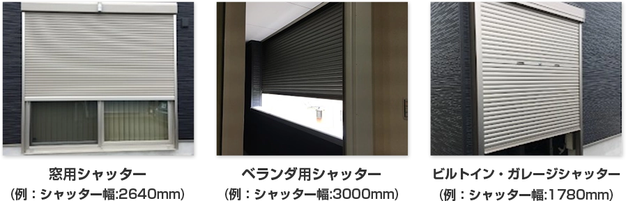 窓用シャッター(例：シャッター幅:2640mm) ベランダ用シャッター(例：シャッター幅:3000mm) ビルトイン・ガレージシャッター(例：シャッター幅:1780mm)